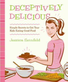 Deceptively Delicious (Simple Secrets to Get Your Kids Eating Good Food) by Jessica Seinfeld, 9780061767937