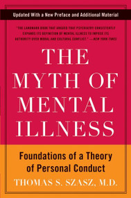The Myth of Mental Illness (Foundations of a Theory of Personal Conduct) by Thomas S. Szasz, 9780061771224