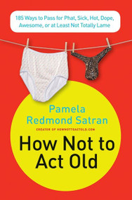How Not to Act Old (185 Ways to Pass for Phat, Sick, Dope, Awesome, or at Least Not Totally Lame) by Pamela Redmond Satran, 9780061771309