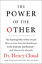 The Power of the Other (The startling effect other people have on you, from the boardroom to the bedroom and beyond-and what to do about it) by Henry Cloud, 9780061777141