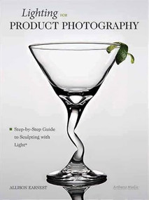 Lighting for Product Photography (The Digital Photographer's Step-By-Step Guide to Sculpting with Light) by Allison Earnest, 9781608955442