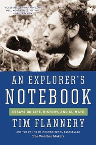 An Explorer's Notebook (Essays on Life, History, and Climate) by Tim Flannery, 9780802122971