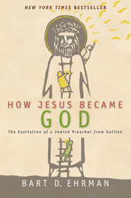 How Jesus Became God (The Exaltation of a Jewish Preacher from Galilee) by Bart D. Ehrman, 9780061778193
