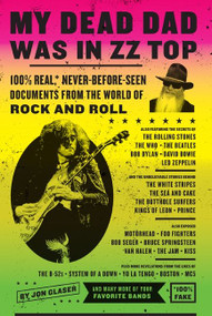 My Dead Dad Was in ZZ Top (100% Real,* Never Before Seen Documents from the World of Rock and Roll) by Jon Glaser, 9780061749629