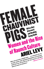 Female Chauvinist Pigs (Women and the Rise of Raunch Culture) by Ariel Levy, 9780743284288