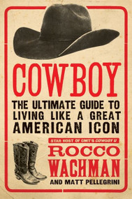 Cowboy (The Ultimate Guide to Living Like a Great American Icon) by Rocco Wachman, Matthew A. Pellegrini, 9780061773952