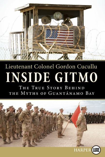 Inside Gitmo (The True Story Behind the Myths of Guantanamo Bay) by Gordon Cucullu, 9780061775000
