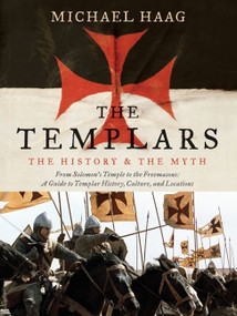 The Templars (The History and the Myth: From Solomon's Temple to the Freemasons) by Michael Haag, 9780061775932