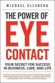 The Power of Eye Contact (Your Secret for Success in Business, Love, and Life) by Michael Ellsberg, 9780061782213