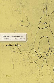 What have you done to our ears to make us hear echoes? by Arlene Kim, 9781571314406