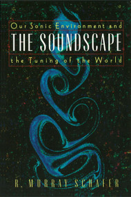 The Soundscape (Our Sonic Environment and the Tuning of the World) by R. Murray Schafer, 9780892814558