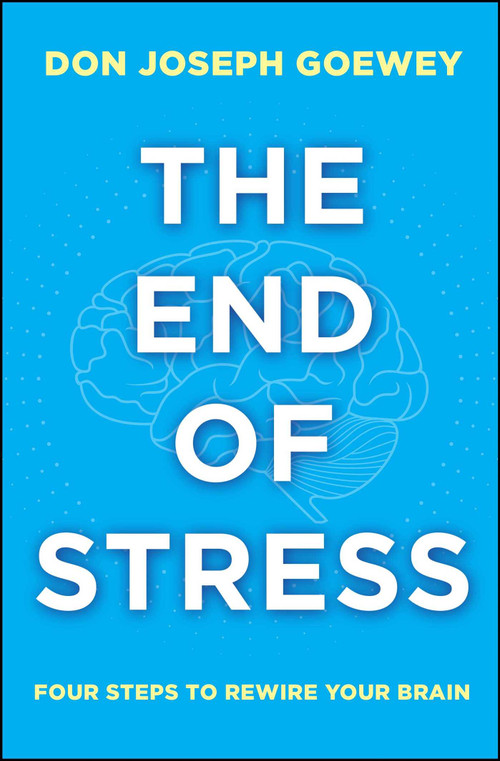 The End of Stress (Four Steps to Rewire Your Brain) by Don Joseph Goewey, 9781582704913
