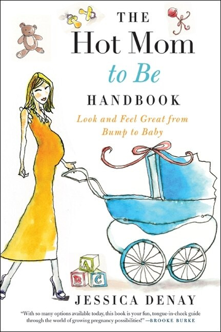 The Hot Mom to Be Handbook (Look and Feel Great from Bump to Baby) by Jessica Denay, 9780061787355