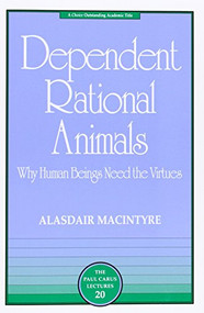Dependent Rational Animals (Why Human Beings Need the Virtues) by Alasdair MacIntyre, 9780812694529