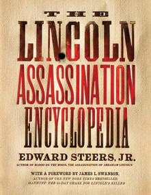 The Lincoln Assassination Encyclopedia by Edward Steers, Jr., 9780061787751