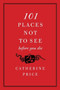 101 Places Not to See Before You Die by Catherine Price, 9780061787768