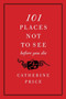 101 Places Not to See Before You Die by Catherine Price, 9780061787768