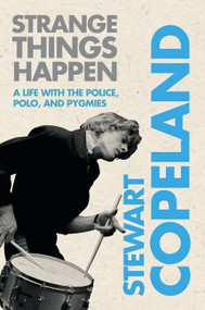 Strange Things Happen (A Life with The Police, Polo, and Pygmies) by Stewart Copeland, 9780061791512