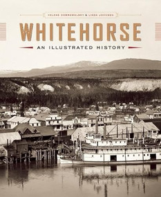 Whitehorse (An Illustrated History) by Helene Dobrowolsky, Linda Johnson, 9780991858866