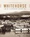 Whitehorse (An Illustrated History) by Helene Dobrowolsky, Linda Johnson, 9780991858866