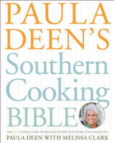 Paula Deen's Southern Cooking Bible (The New Classic Guide to Delicious Dishes with More Than 300 Recipes) by Paula Deen, Melissa Clark, 9781416564072