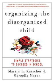 Organizing the Disorganized Child (Simple Strategies to Succeed in School) by Martin L. Kutscher, M.D., Marcella Moran, 9780061797415