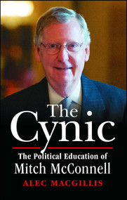 The Cynic (The Political Education of Mitch McConnell) by Alec MacGillis, 9781501112034