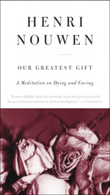 Our Greatest Gift (A Meditation on Dying and Caring) by Henri J. M. Nouwen, 9780061800269