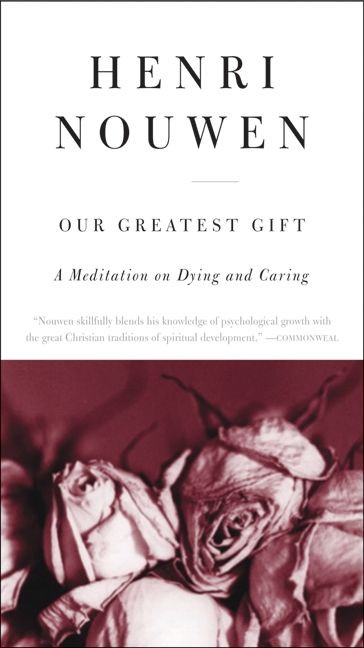 Our Greatest Gift (A Meditation on Dying and Caring) by Henri J. M. Nouwen, 9780061800269