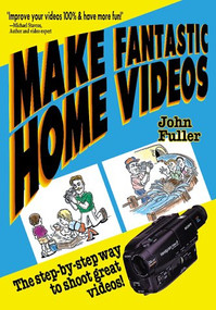 Make Fantastic Home Videos (How Anyone Can Shoot Great Videos!) by John Fuller, 9780936262376