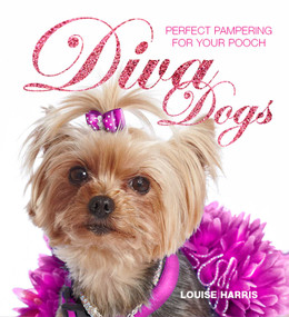 Diva Dogs (Perfect Pampering for your Pooch) by Louise Harris, 9781471101540
