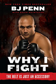 Why I Fight (The Belt Is Just an Accessory) by Jay Dee "B.J." Penn, Dave Weintraub, 9780061803666