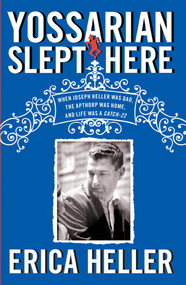 Yossarian Slept Here (When Joseph Heller Was Dad, the Apthorp Was Home, and Life Was a Catch-22) by Erica Heller, 9781439197691