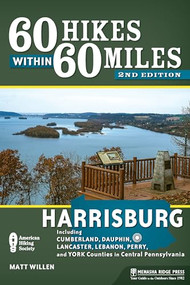 60 Hikes Within 60 Miles: Harrisburg (Including Cumberland, Dauphin, Lancaster, Lebanon, Perry, and York Counties in Central Pennsylvania) by Matt Willen, 9781634040143