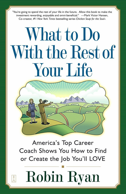 What to Do with The Rest of Your Life (America's Top Career Coach Shows You How to Find or Create the Job You'll LOVE) by Robin Ryan, 9780743224505