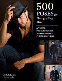 500 Poses for Photographing Men (A Visual Sourcebook for Digital Portrait Photographers) by Michelle Perkins, 9781608952700