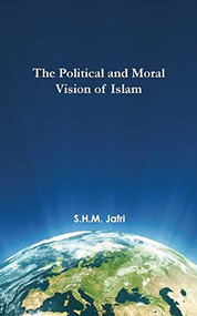 The Political and Moral Vision of Islam by Husain M. Jafri, 9781879402256