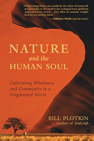Nature and the Human Soul (Cultivating Wholeness and Community in a Fragmented World) by Bill Plotkin, 9781577315513