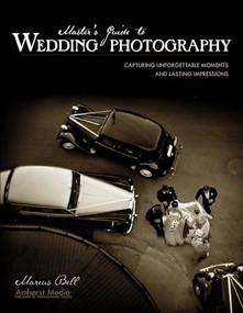Master's Guide to Wedding Photography (Capturing Unforgettable Moments and Lasting Impressions) by Marcus Bell, 9781584281979