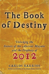 The Book of Destiny (Unlocking the Secrets of the Ancient Mayans and the Prophecy of 2012) by Carlos Barrios, 9780061833830