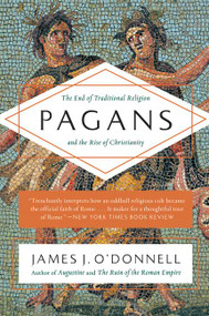 Pagans (The End of Traditional Religion and the Rise of Christianity) - 9780061845390 by James J. O'Donnell, 9780061845390
