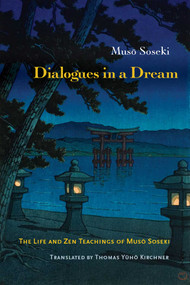 Dialogues in a Dream (The Life and Zen Teachings of Muso Soseki) by Muso Soseki, Thomas Yuho Kirchner, 9781614292531