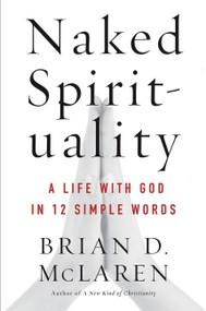 Naked Spirituality (A Life with God in 12 Simple Words) by Brian D. McLaren, 9780061854026