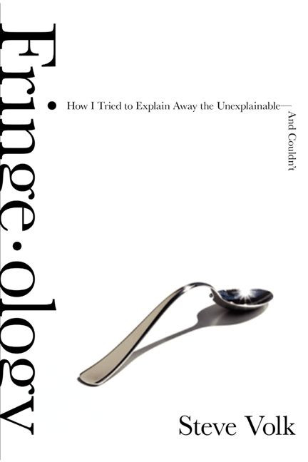 Fringe-ology (How I Tried to Explain Away the Unexplainable-And Couldn't) by Steve Volk, 9780061857720