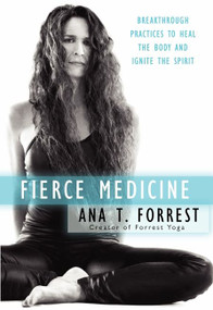 Fierce Medicine (Breakthrough Practices to Heal the Body and Ignite the Spirit) by Ana T. Forrest, 9780061864254