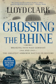 Crossing the Rhine (Breaking into Nazi Germany 1944 and 1945--The Greatest Airborne Battles in History) by Lloyd Clark, 9780802144300