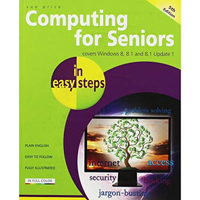 Computing for Seniors in easy steps (Covers Windows 8, 8.1 and 8.1 Update 1) by Sue Price, 9781840785760
