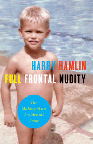 Full Frontal Nudity (The Making of an Accidental Actor) by Harry Hamlin, 9781439170007
