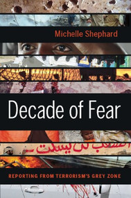 Decade of Fear (Reporting from Terrorism's Grey Zone) by Michelle Shephard, 9781553656586