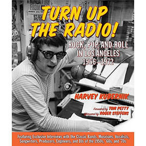 Turn Up the Radio! (Rock, Pop, and Roll in Los Angeles 19561972) by Harvey Kubernik, Tom Petty, Roger Steffens, 9781595800794